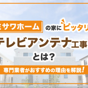 ミサワホームの住宅におすすめのアンテナ工事